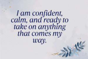 I Am Confident Calm And Ready To Take On Anything That Comes My Way. Min 300x200