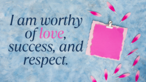 I Am Worthy Of Love Success And Respect 300x169