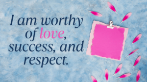 I Am Worthy Of Love Success And Respect. Min 300x169