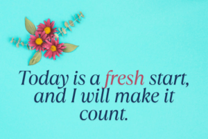 Today Is A Fresh Start And I Will Make It Count. Min 1 300x200
