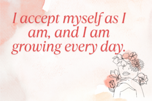 I Accept Myself As I Am And I Am Growing Every Day. Min 300x200
