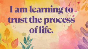 I Am Learning To Trust The Process Of Life. Min 300x168