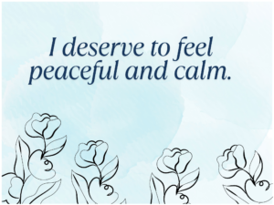 I Deserve To Feel Peaceful And Calm. Min 300x225