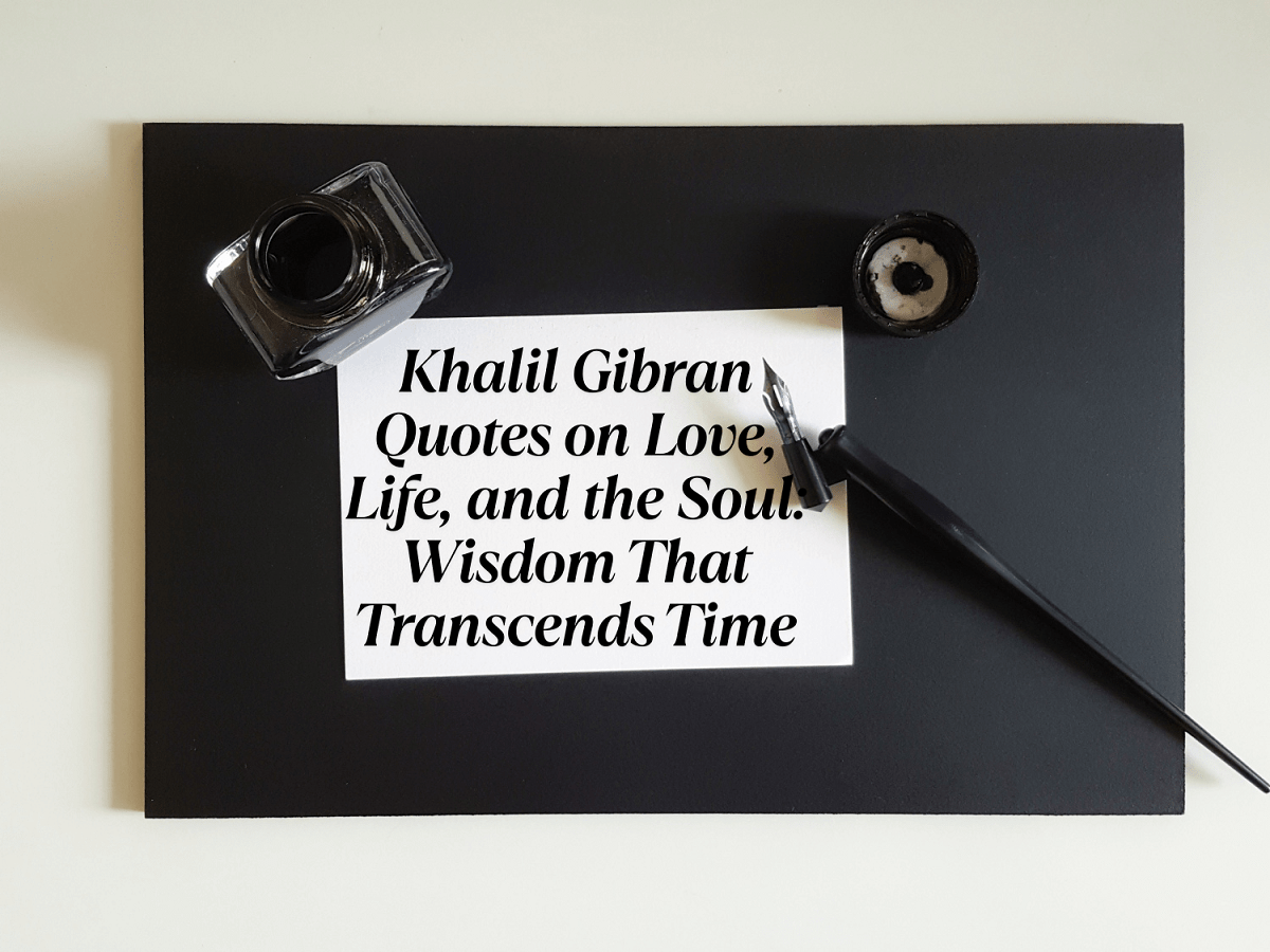 Khalil Gibran Quotes on Love, Life, and the Soul: Wisdom That Transcends Time