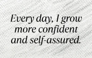 Every Day I Grow More Confident And Self Assured. Min 300x190