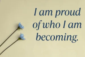 I Am Proud Of Who I Am Becoming. Min 300x200