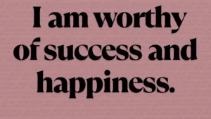 I Am Worthy Of Success And Happiness. I Am Worthy Of Success And Happiness. Min 300x169