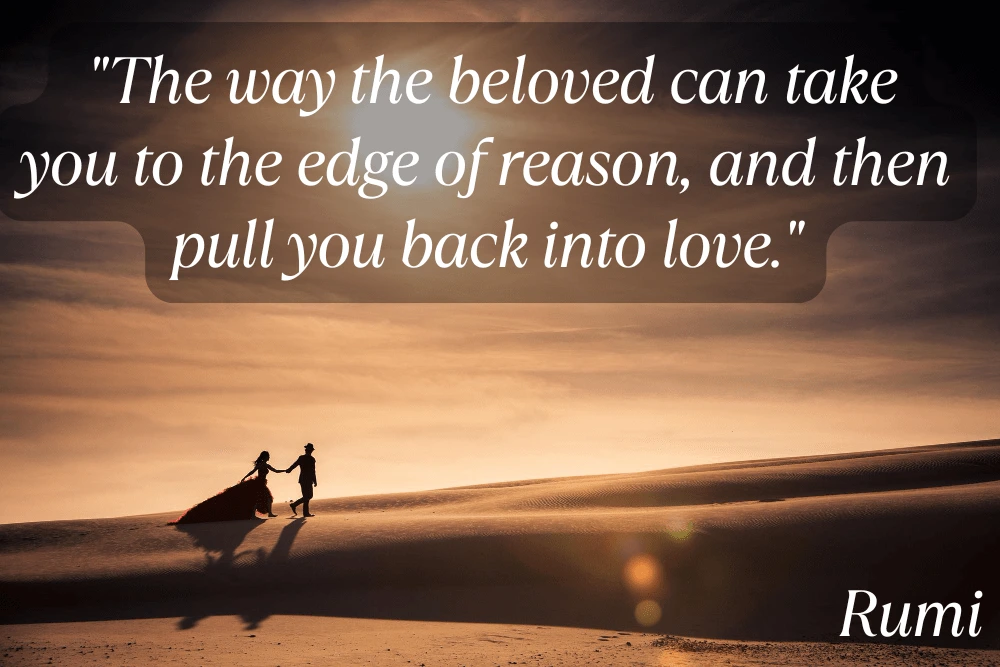 The Transformative Power of Love: 10 Rumi Quotes That Will Change Your Life The Way The Beloved Can Take You To The Edge Of Reason And Then Pull You Back Into Love. Min 1