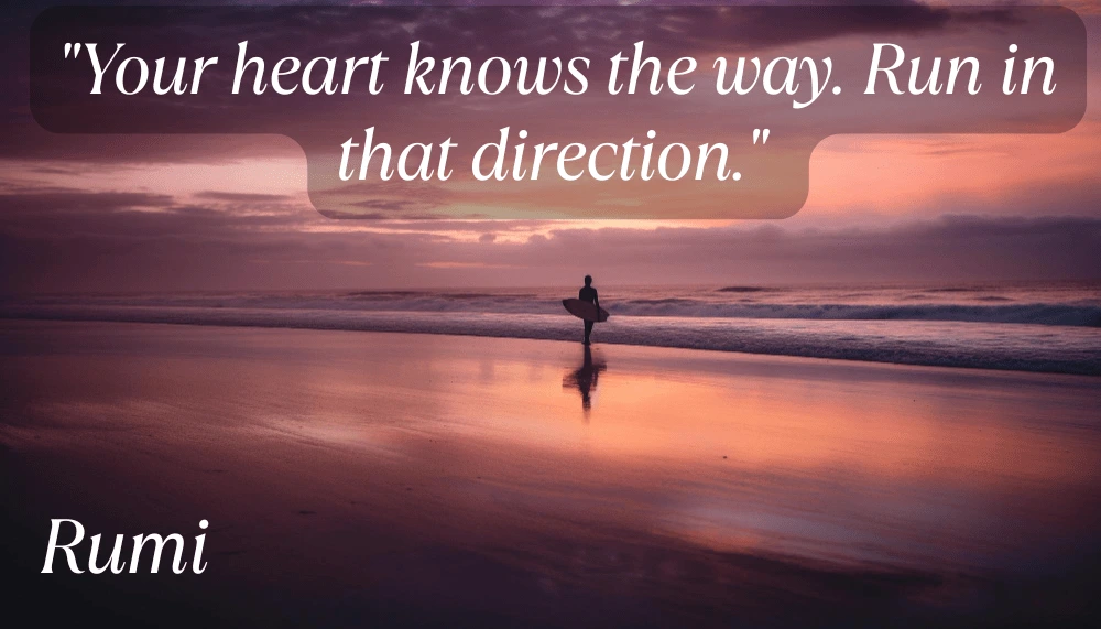 The Transformative Power of Love: 10 Rumi Quotes That Will Change Your Life Your Heart Knows The Way. Run In That Direction. Min
