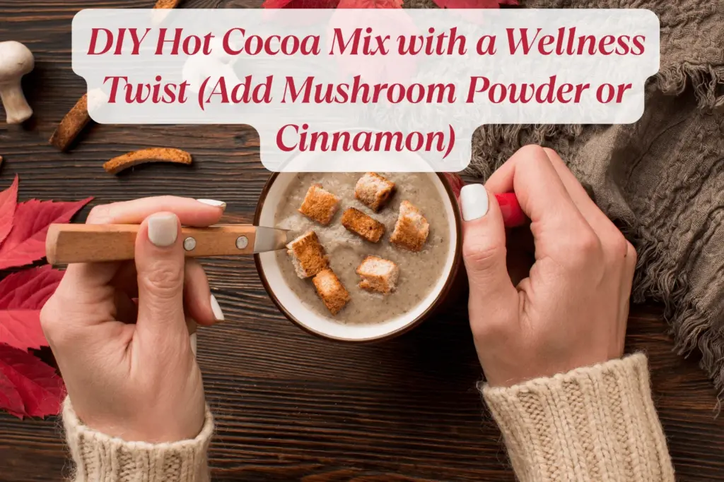 DIY Hot Cocoa Mix with a Wellness Twist (Add Mushroom Powder or Cinnamon) DIY Hot Cocoa Mix With A Wellness Twist Add Mushroom Powder Or Cinnamon Min 1024x683