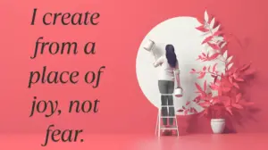I Create From A Place Of Joy Not Fear. Min 300x168
