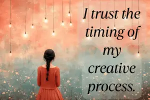 I Trust The Timing Of My Creative Process. Min 300x200