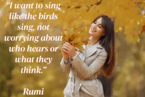 10 Rumi Quotes to Nourish the Soul and Reignite Your Inner Light | DIY Live Life I Want To Sing Like The Birds Sing Not Worrying About Who Hears Or What They Think.Rumi Min 300x200