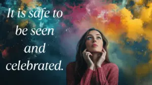 It Is Safe To Be Seen And Celebrated. Min 300x168
