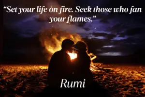 10 Rumi Quotes to Nourish the Soul and Reignite Your Inner Light | DIY Live Life Set Your Life On Fire. Seek Those Who Fan Your Flames. Rumi 1 Min 300x200