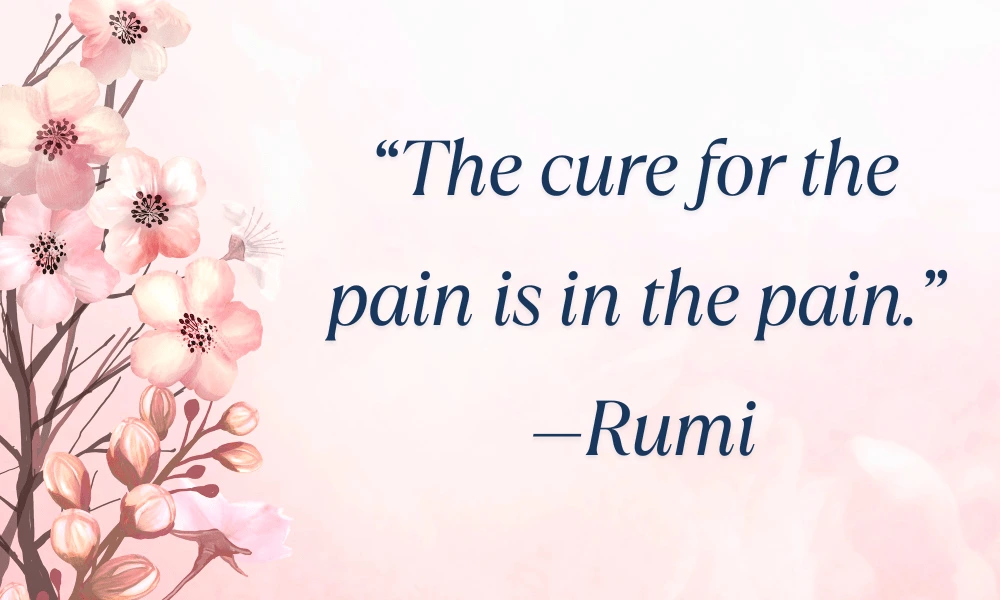 51 Powerful Acceptance and Self-Acceptance Quotes to Embrace Life as It Is image of a quote from Rumi “The cure for the pain is in the pain.” Rumi