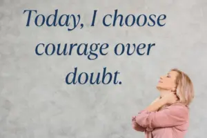 Today I Choose Courage Over Doubt. Min 300x200