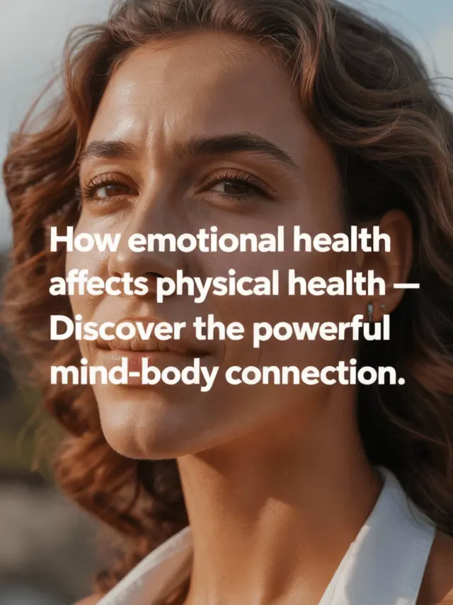 How Emotional Health Affects Physical Health: Understanding the Mind–Body Connection