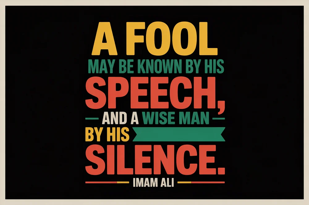  “A fool may be known by his speech, and a wise man by his silence.”