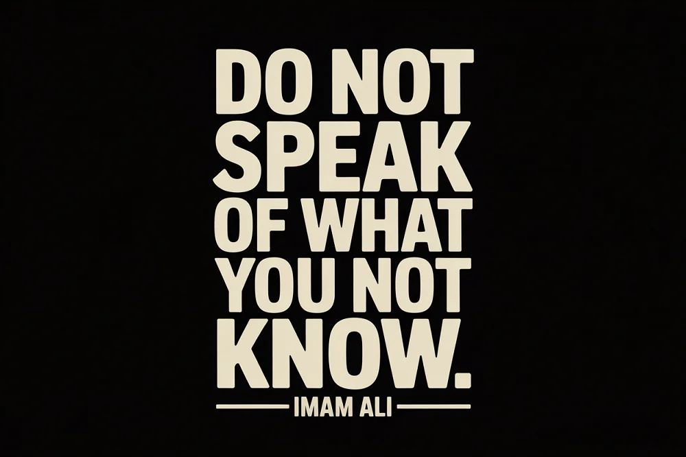  “Do not speak of what you do not know.”