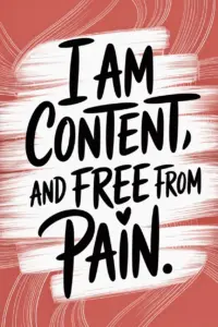 Positive Morning Affirmations You Can Use Daily I am content and free from pain.