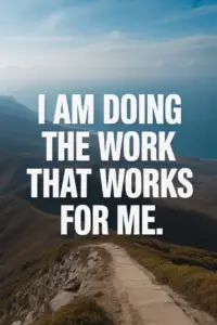 Positive Morning Affirmations You Can Use Daily I am doing the work that works for me.