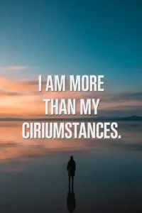 Positive Morning Affirmations You Can Use Daily I am more than my circumstances.