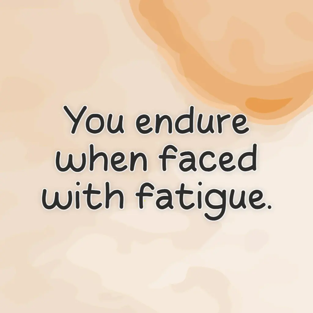 you endure when faced with fatigue.