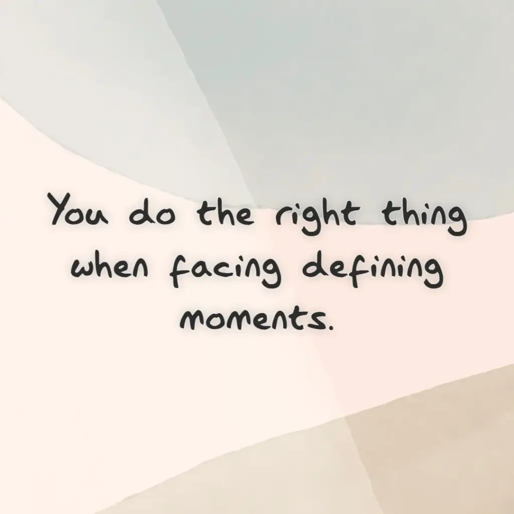 you do the right thing when facing defining moments.