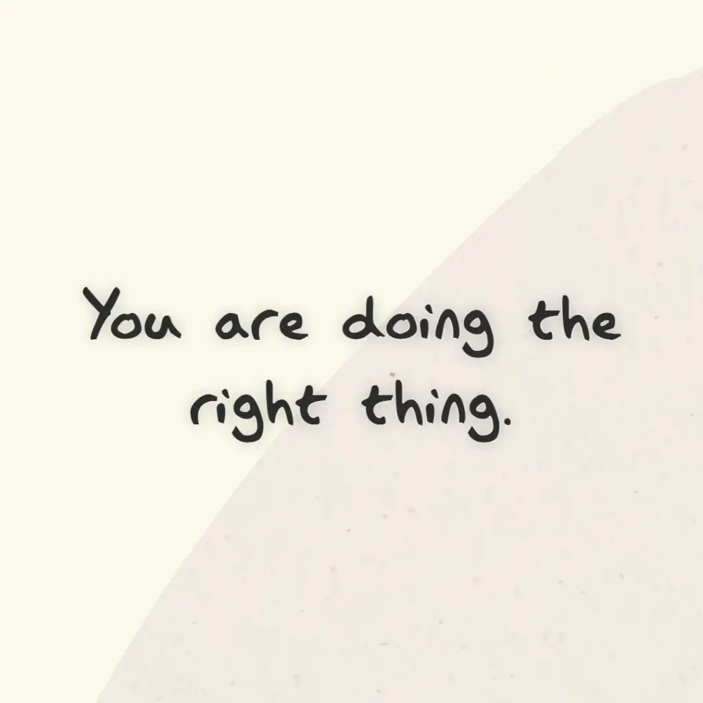 you are doing the right thing 