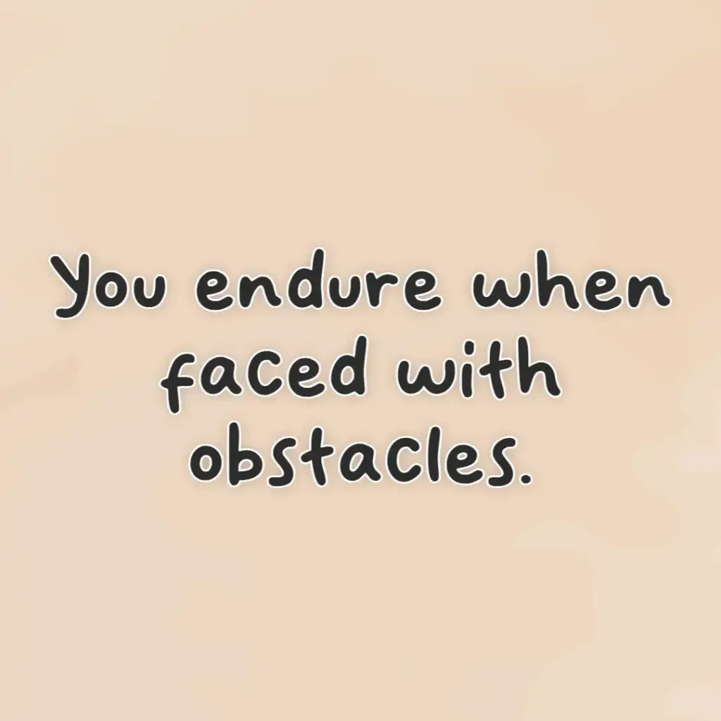 you endure when faced with obstracles