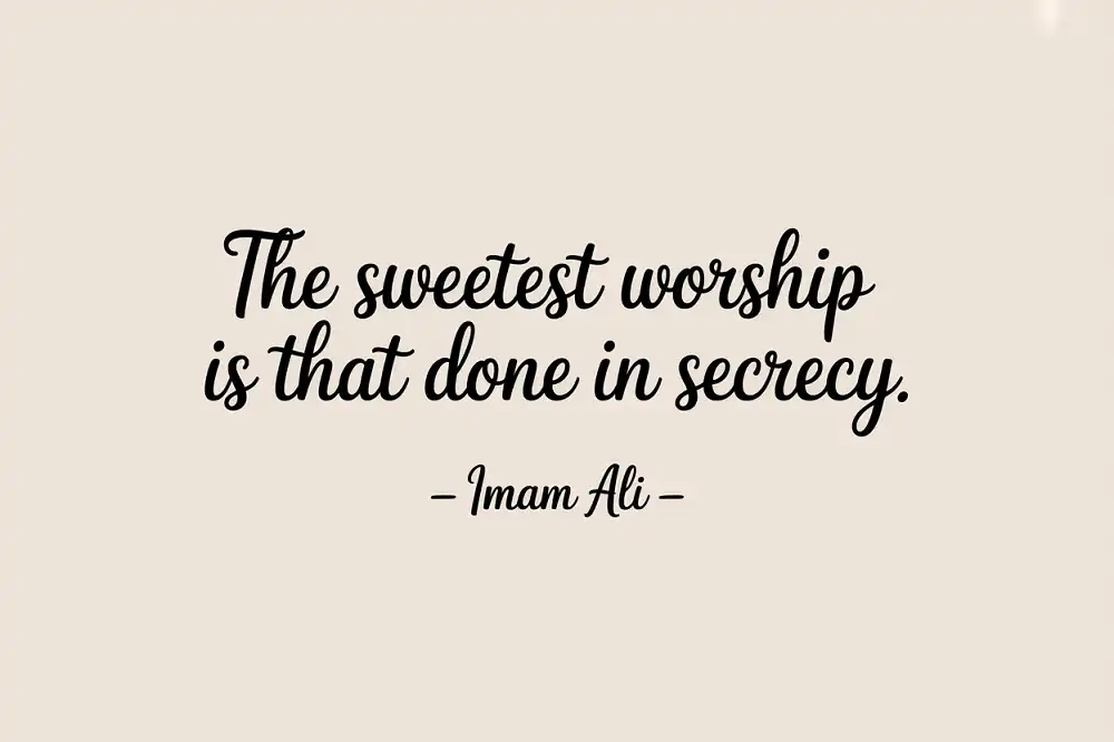 The sweetest worship is that done in secrecy.