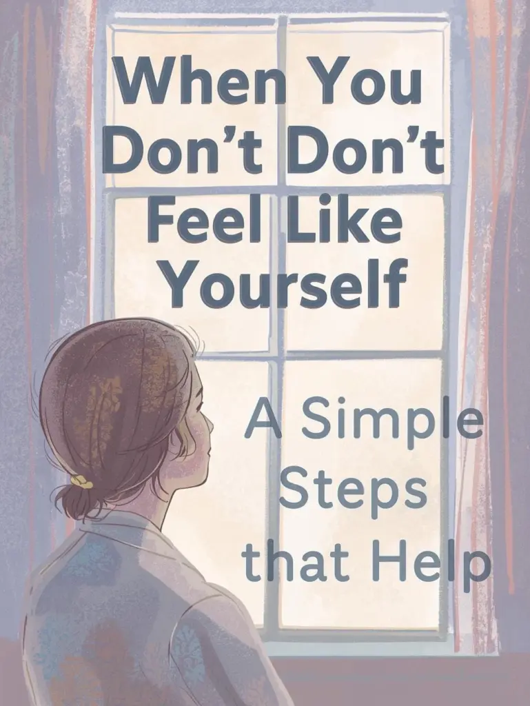 when you don’t feel like yourself simple steps that help